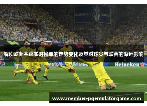 解读欧洲金靴实时榜单的走势变化及其对球员与联赛的深远影响