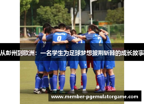 从彭州到欧洲：一名学生为足球梦想披荆斩棘的成长故事