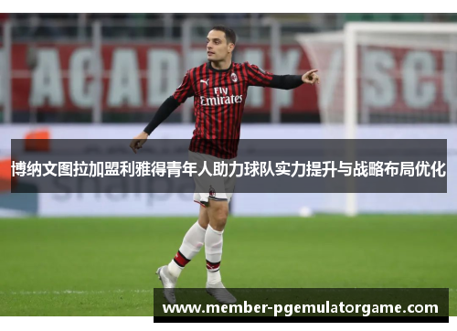 博纳文图拉加盟利雅得青年人助力球队实力提升与战略布局优化