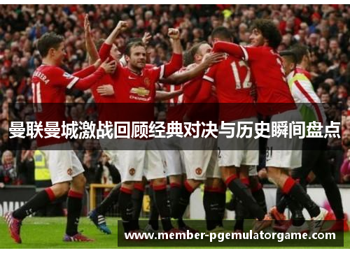 曼联曼城激战回顾经典对决与历史瞬间盘点