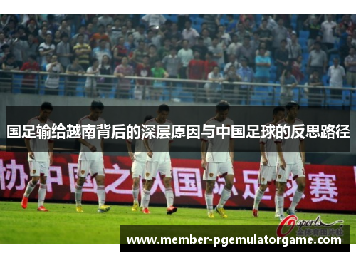国足输给越南背后的深层原因与中国足球的反思路径