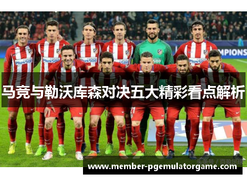 马竞与勒沃库森对决五大精彩看点解析