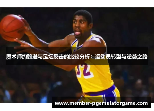 魔术师约翰逊与足坛反击的比较分析：运动员转型与逆袭之路