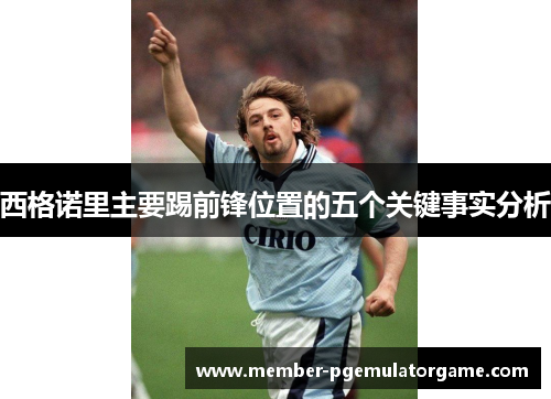 西格诺里主要踢前锋位置的五个关键事实分析