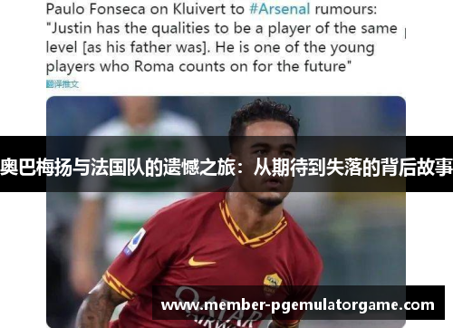 奥巴梅扬与法国队的遗憾之旅：从期待到失落的背后故事