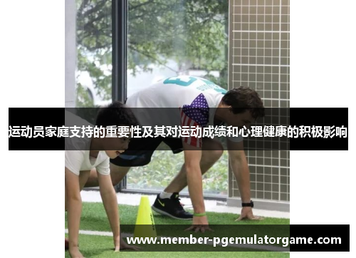 运动员家庭支持的重要性及其对运动成绩和心理健康的积极影响