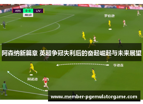 阿森纳新篇章 英超争冠失利后的奋起崛起与未来展望 阿森纳新篇章 英超争冠失利后的奋起崛起与未来展望