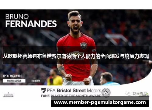 从欧联杯赛场看布鲁诺费尔南德斯个人能力的全面爆发与统治力表现