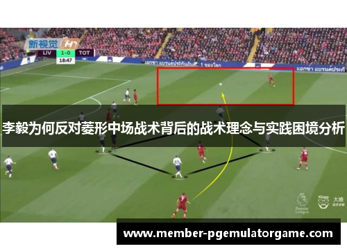 李毅为何反对菱形中场战术背后的战术理念与实践困境分析 李毅为何反对菱形中场战术背后的战术理念与实践困境分析
